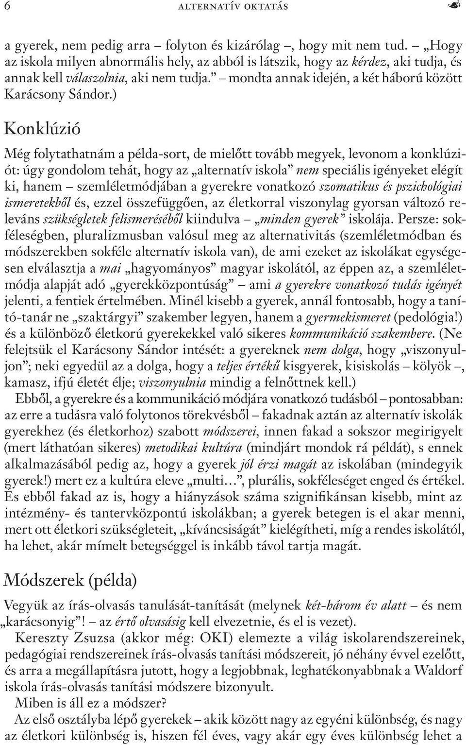 ) Konklúzió Még folytathatnám a példa-sort, de mielőtt tovább megyek, levonom a konklúziót: úgy gondolom tehát, hogy az alternatív iskola nem speciális igényeket elégít ki, hanem szemléletmódjában a