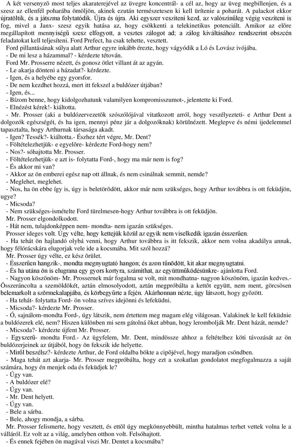 Aki egyszer veszíteni kezd, az valószínűleg végig veszíteni is fog, mivel a Janx- szesz egyik hatása az, hogy csökkenti a telekinetikus potenciált.