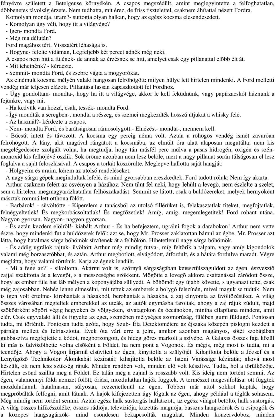 - Komolyan úgy véli, hogy itt a világvége? - Igen- mondta Ford. - Még ma délután? Ford magához tért. Visszatért léhasága is. - Hogyne- felelte vidáman, Legfeljebb két percet adnék még neki.