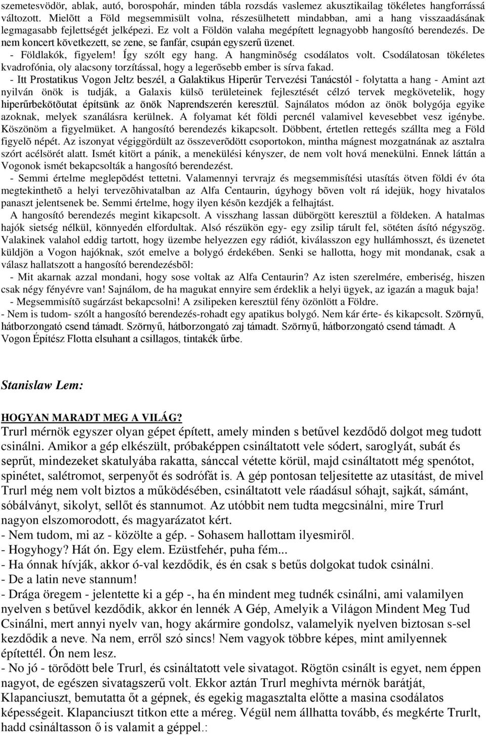 De nem koncert következett, se zene, se fanfár, csupán egyszerű üzenet. - Földlakók, figyelem! Így szólt egy hang. A hangminõség csodálatos volt.