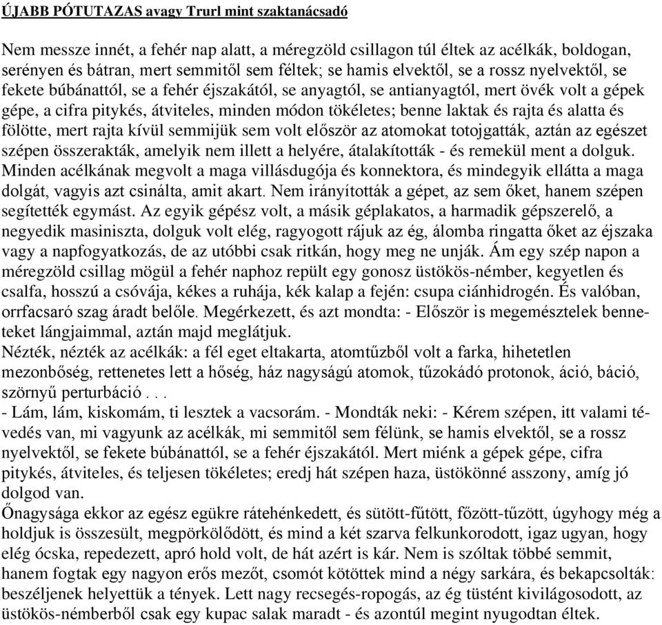 laktak és rajta és alatta és fölötte, mert rajta kívül semmijük sem volt először az atomokat totojgatták, aztán az egészet szépen összerakták, amelyik nem illett a helyére, átalakították - és remekül