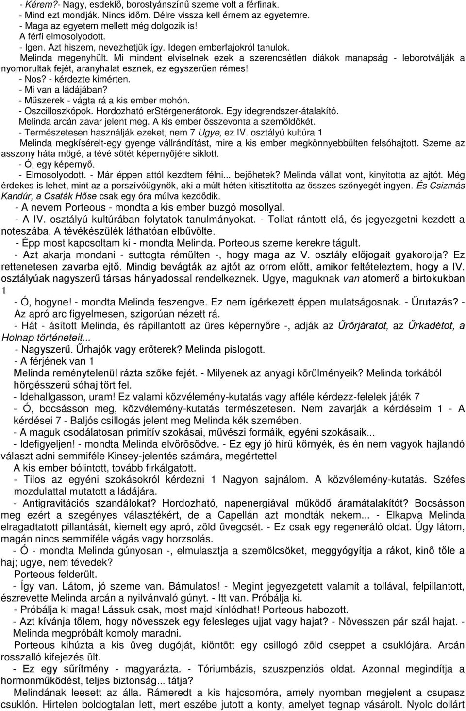 Mi mindent elviselnek ezek a szerencsétlen diákok manapság - leborotválják a nyomorultak fejét, aranyhalat esznek, ez egyszerűen rémes! - Nos? - kérdezte kimérten. - Mi van a ládájában?