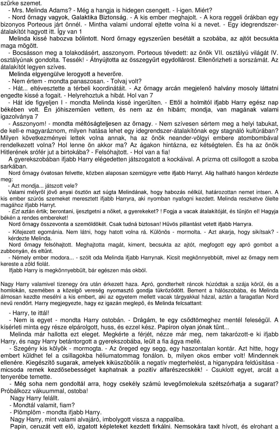 Nord őrnagy egyszerűen besétált a szobába, az ajtót becsukta maga mögött. - Bocsásson meg a tolakodásért, asszonyom. Porteous tévedett: az önök VII. osztályú világát IV. osztályúnak gondolta. Tessék!