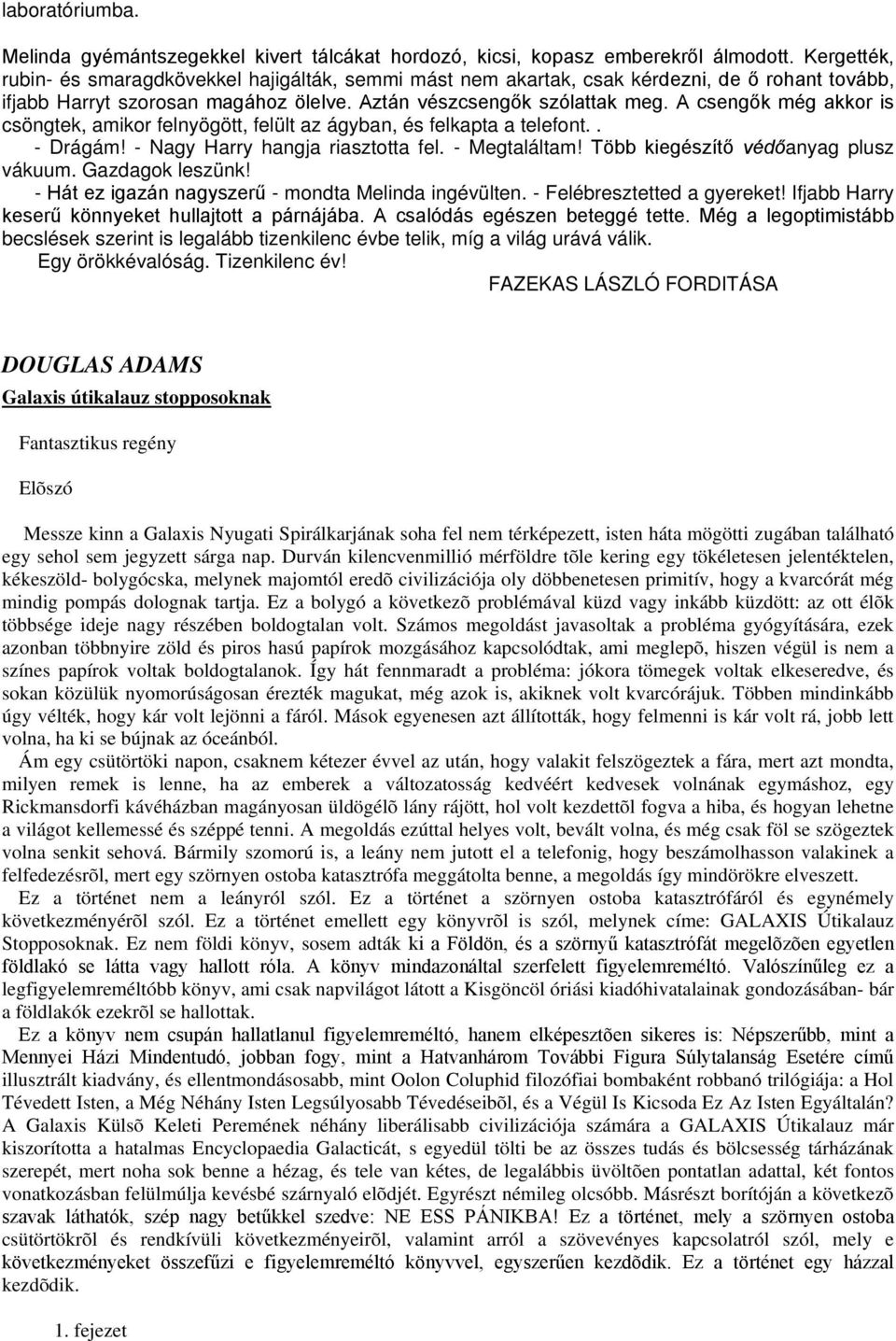 A csengők még akkor is csöngtek, amikor felnyögött, felült az ágyban, és felkapta a telefont.. - Drágám! - Nagy Harry hangja riasztotta fel. - Megtaláltam! Több kiegészítő védőanyag plusz vákuum.