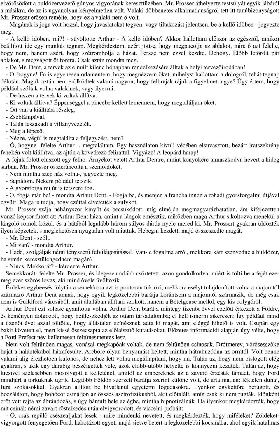 - Magának is joga volt hozzá, hogy javaslatokat tegyen, vagy tiltakozást jelentsen, be a kellõ idõben - jegyezte meg. - A kellõ idõben, mi?! - süvöltötte Arthur - A kellõ idõben?