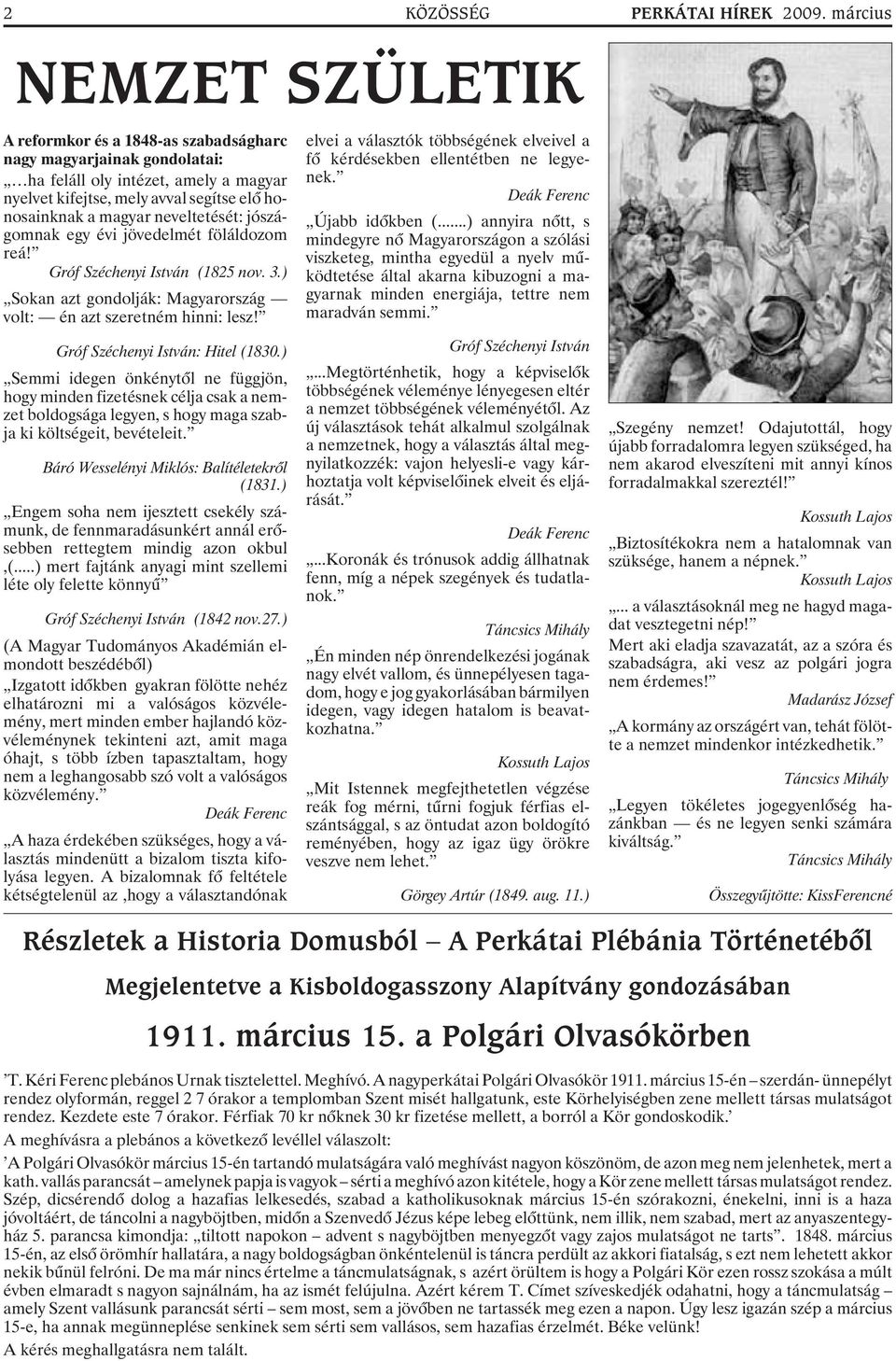 neveltetését: jószágomnak egy évi jövedelmét föláldozom reá! Gróf Széchenyi István (1825 nov. 3.) Sokan azt gondolják: Magyarország volt: én azt szeretném hinni: lesz!