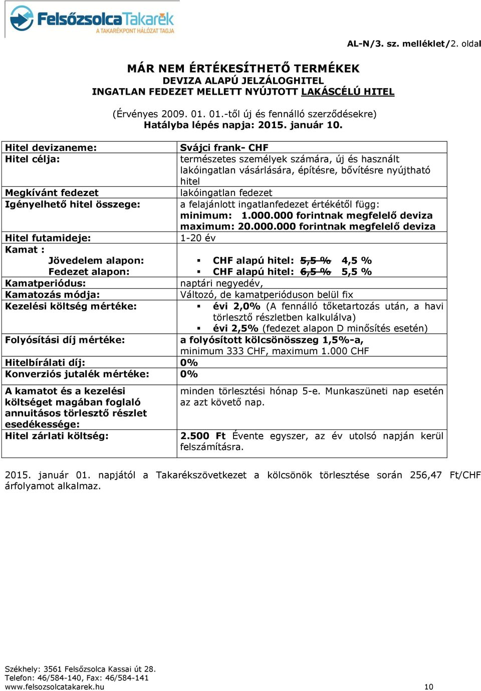 oldal Svájci frank- CHF természetes személyek számára, új és használt lakóingatlan vásárlására, építésre, bővítésre nyújtható hitel lakóingatlan fedezet a felajánlott ingatlanfedezet értékétől függ: