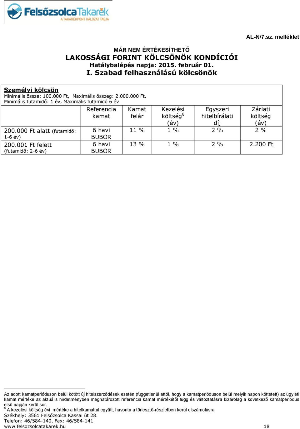 001 felett (futamidő: 2-6 év) Referencia kamat 6 havi BUBOR 6 havi BUBOR Kamat felár Kezelési költség 8 (év) Egyszeri hitelbírálati díj Zárlati költség (év) 11 % 1 % 2 % 2 % 13 % 1 % 2 % 2.