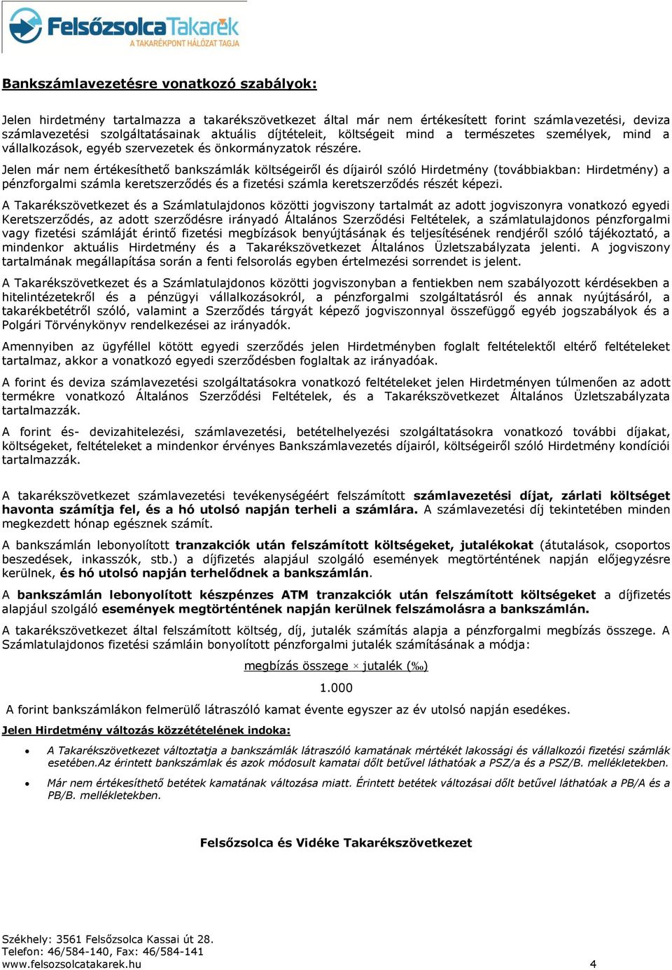 Jelen már nem értékesíthető bankszámlák költségeiről és díjairól szóló Hirdetmény (továbbiakban: Hirdetmény) a pénzforgalmi számla keretszerződés és a fizetési számla keretszerződés részét képezi.