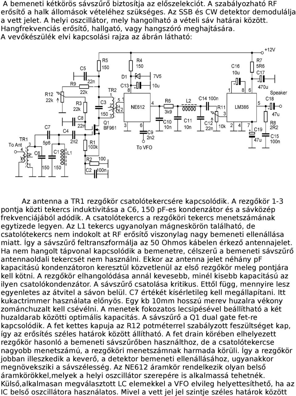 A vevőkészülék elvi kapcsolási rajza az ábrán látható: Az antenna a TR1 rezgőkör csatolótekercsére kapcsolódik.