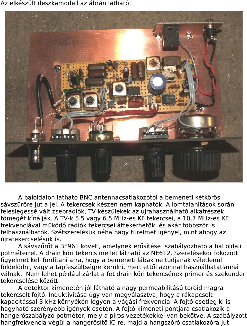 7 MHz-es KF frekvenciával működő rádiók tekercsei áttekerhetők, és akár többször is felhasználhatók. Szétszerelésük néha nagy türelmet igényel, mint ahogy az újratekercselésük is.