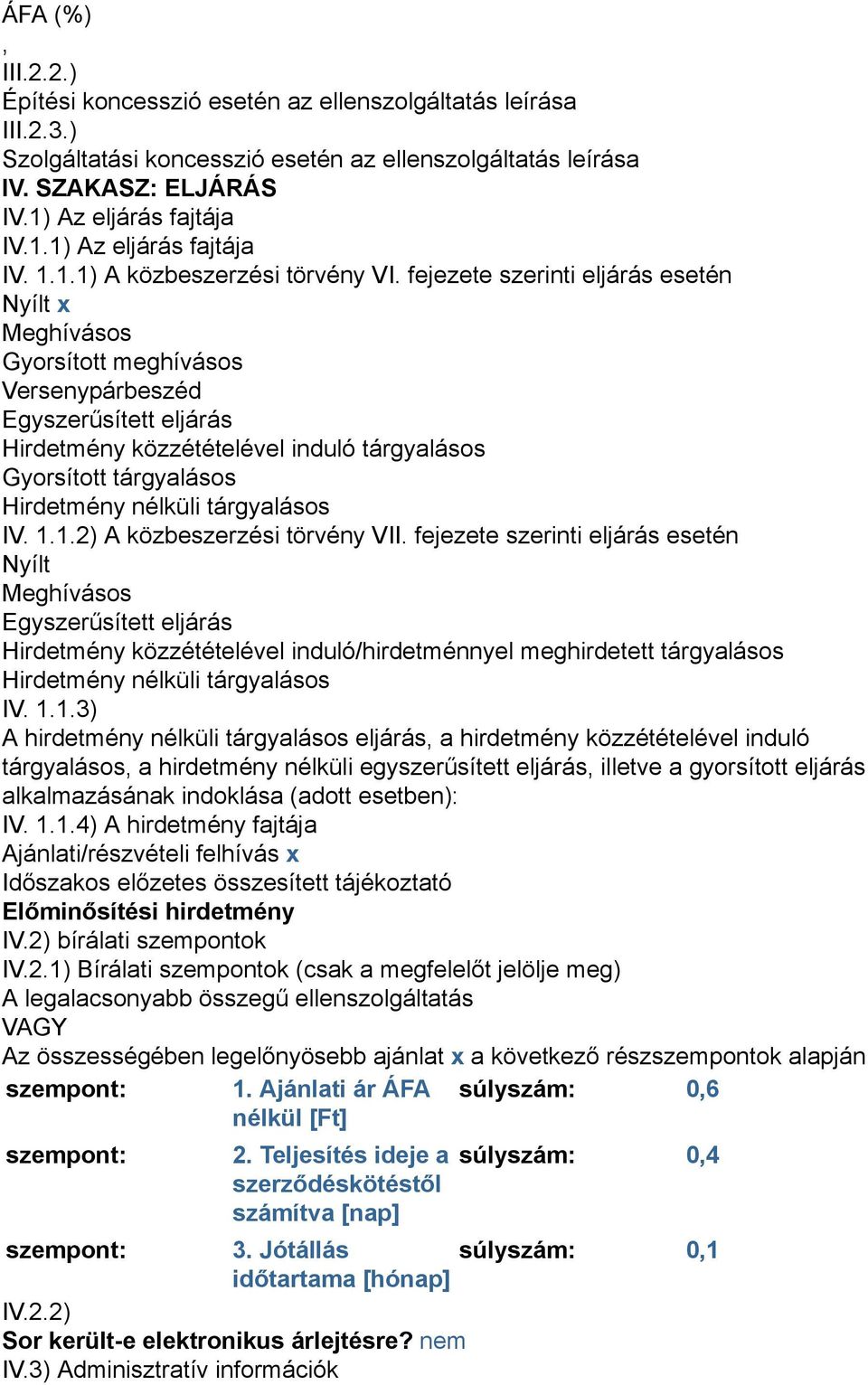 fejezete szerinti eljárás esetén Nyílt x Meghívásos Gyorsított meghívásos Versenypárbeszéd Egyszerűsített eljárás Hirdetmény közzétételével induló tárgyalásos Gyorsított tárgyalásos Hirdetmény