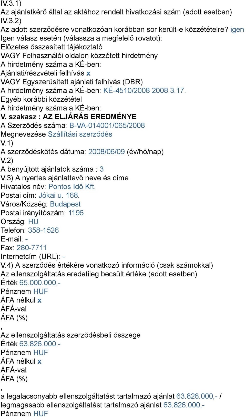 VAGY Egyszerűsített ajánlati felhívás (DBR) A hirdetmény száma a KÉ-ben: KÉ-4510/2008 2008.3.17. Egyéb korábbi közzététel A hirdetmény száma a KÉ-ben: V.