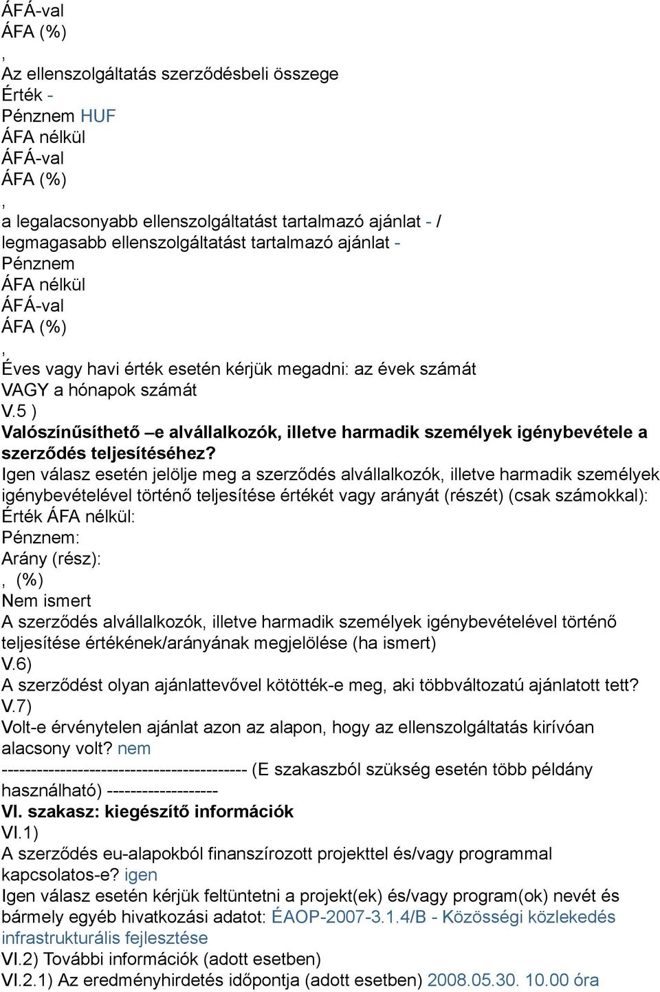 Igen válasz esetén jelölje meg a szerződés alvállalkozók illetve harmadik személyek igénybevételével történő teljesítése értékét vagy arányát (részét) (csak számokkal): Érték ÁFA nélkül: Pénznem: