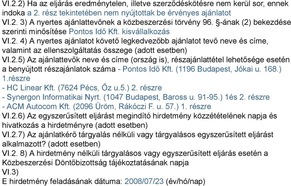 2.5) Az ajánlattevők neve és címe (ország is) részajánlattétel lehetősége esetén a benyújtott részajánlatok száma - Pontos Idő Kft. (1196 Budapest Jókai u. 168.) 1.részre - HC Linear Kft.