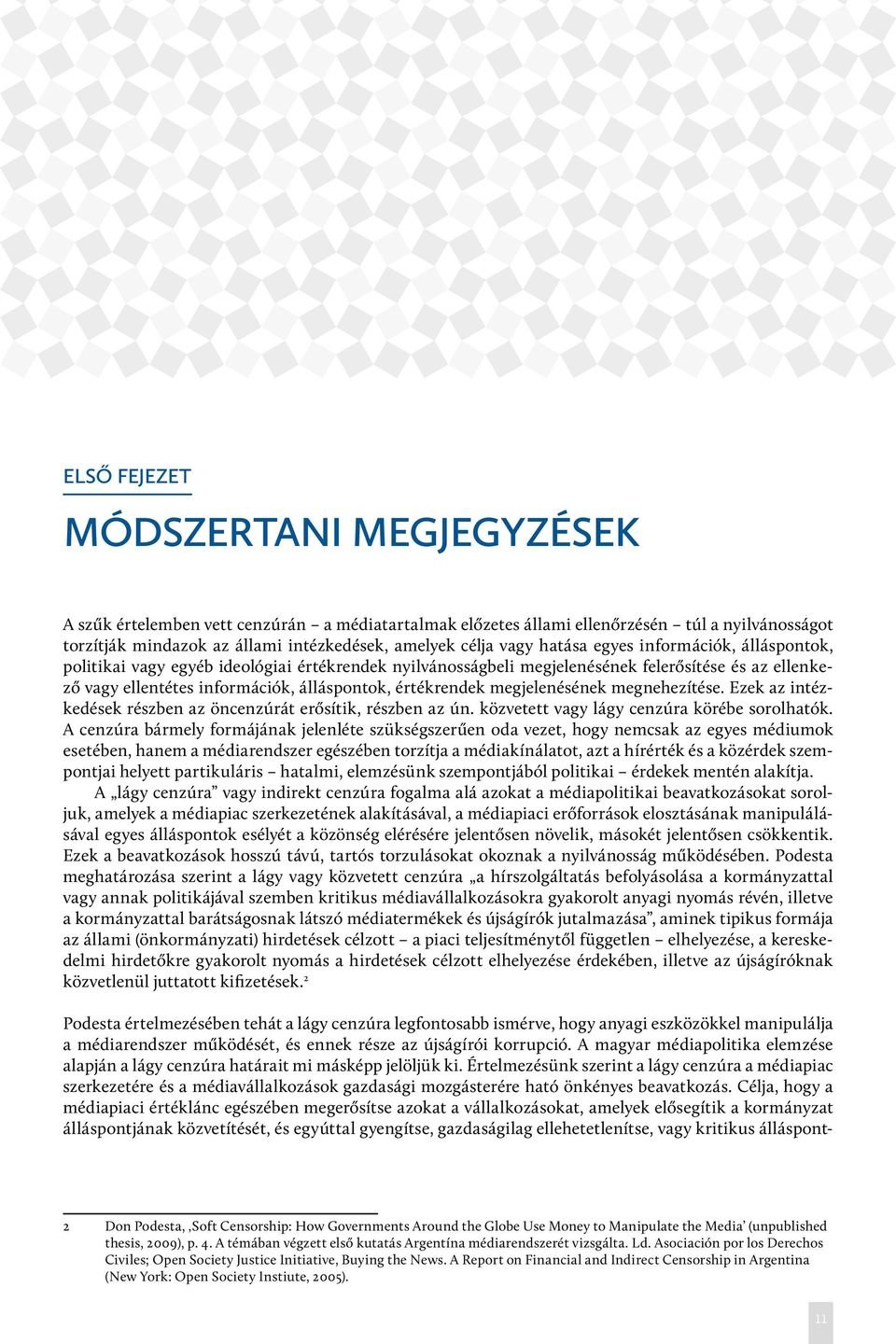 megjelenésének megnehezítése. Ezek az intézkedések részben az öncenzúrát erősítik, részben az ún. közvetett vagy lágy cenzúra körébe sorolhatók.