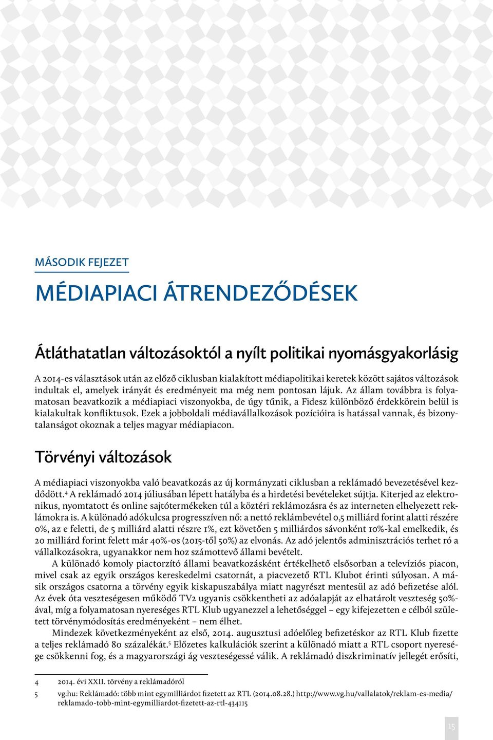 Az állam továbbra is folyamatosan beavatkozik a médiapiaci viszonyokba, de úgy tűnik, a Fidesz különböző érdekkörein belül is kialakultak konfliktusok.