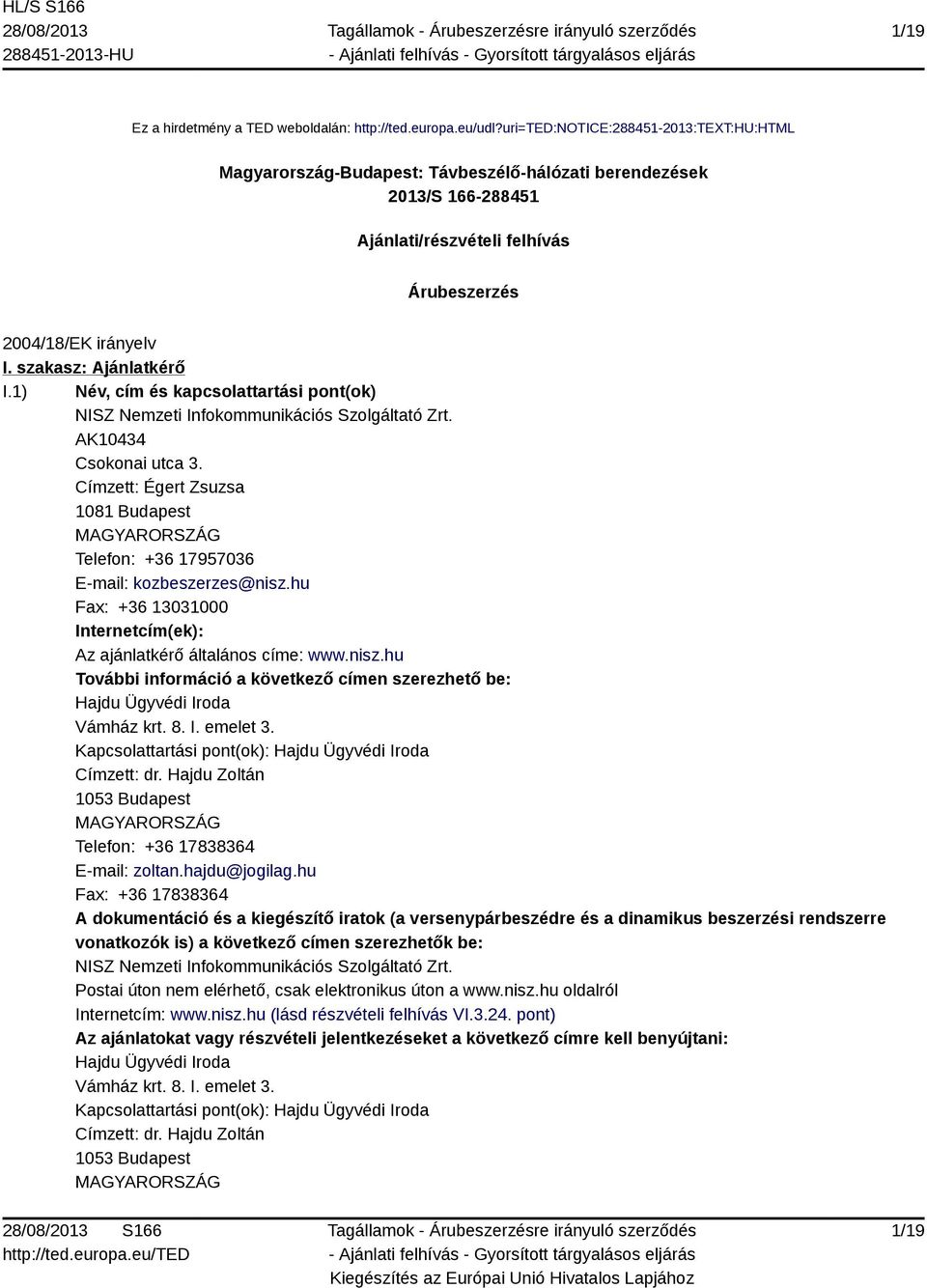 szakasz: Ajánlatkérő I.1) Név, cím és kapcsolattartási pont(ok) NISZ Nemzeti Infokommunikációs Szolgáltató Zrt. AK10434 Csokonai utca 3.