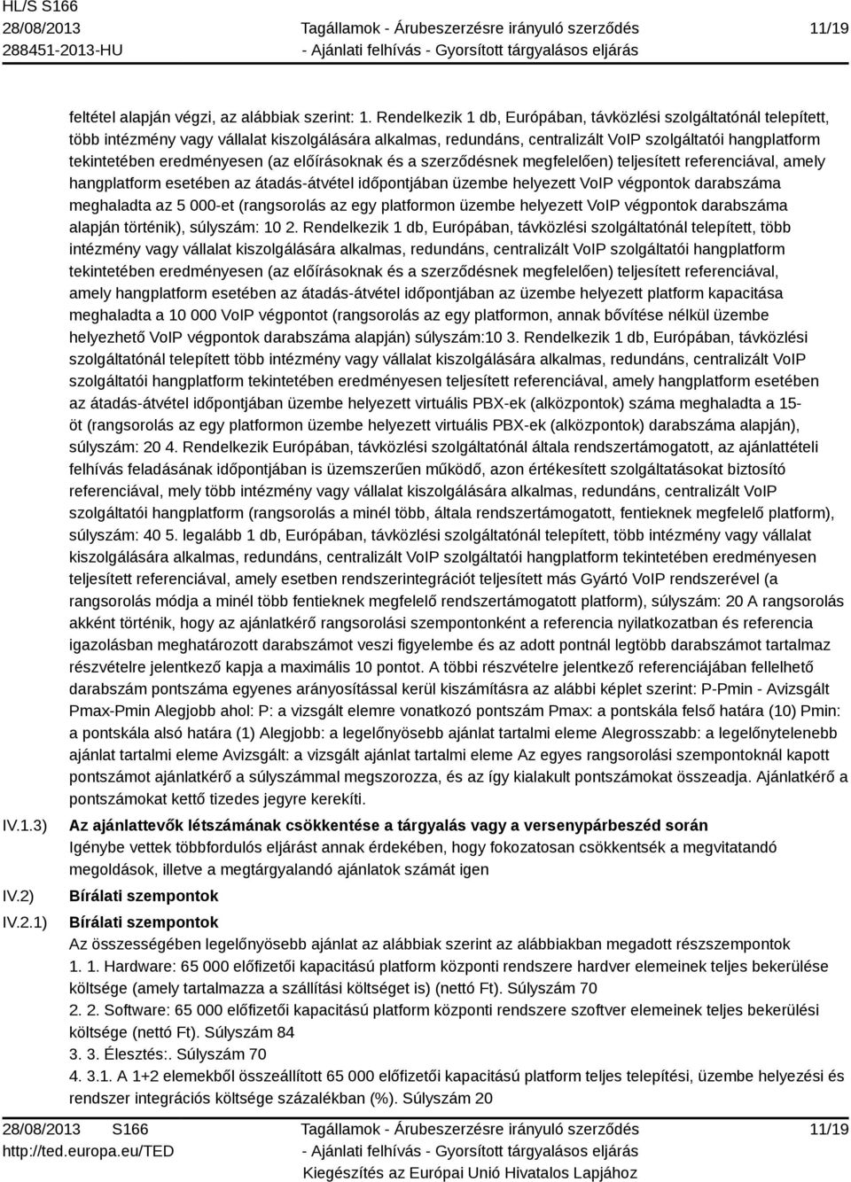 eredményesen (az előírásoknak és a szerződésnek megfelelően) teljesített referenciával, amely hangplatform esetében az átadás-átvétel időpontjában üzembe helyezett VoIP végpontok darabszáma