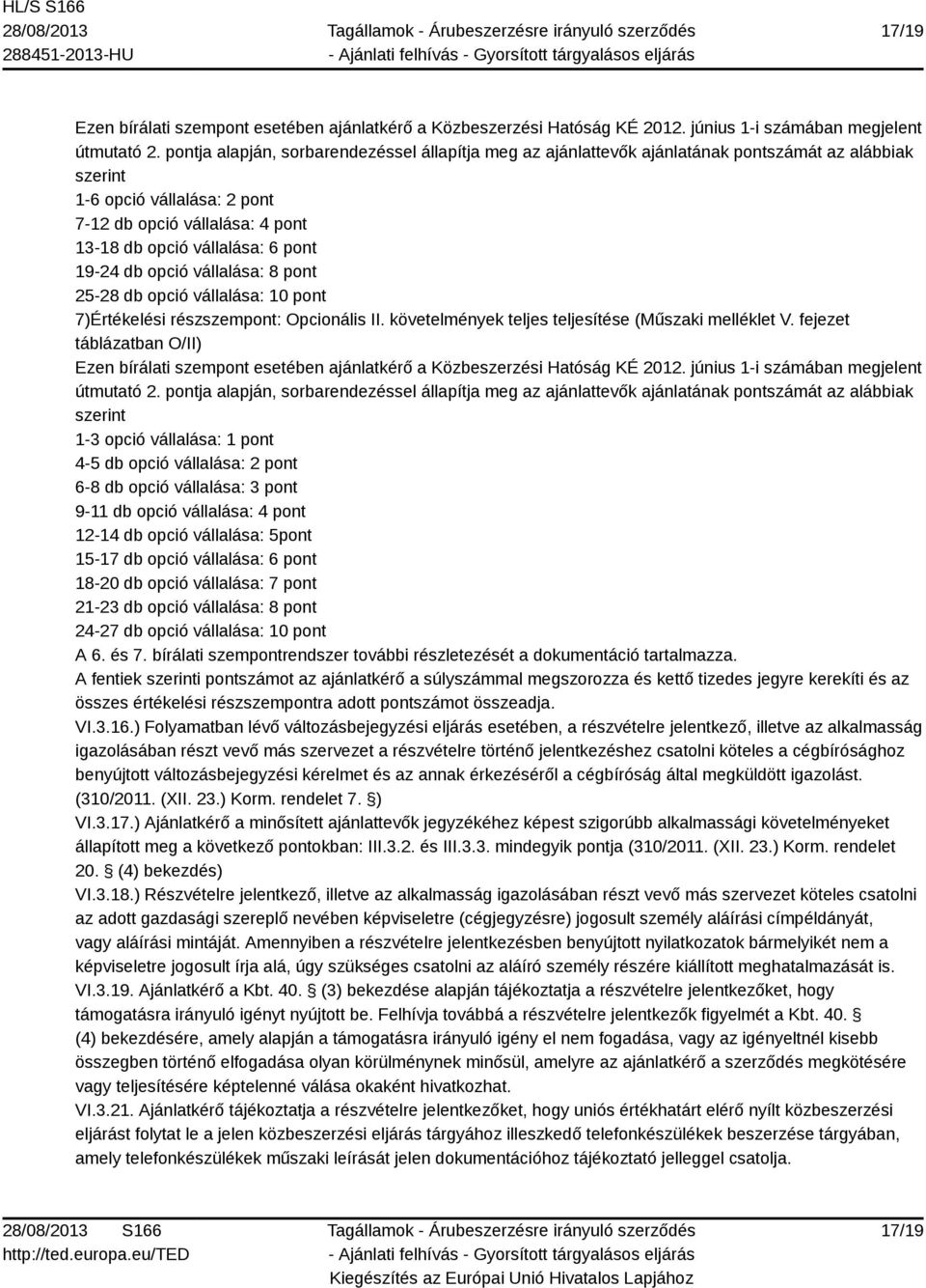 19-24 db opció vállalása: 8 pont 25-28 db opció vállalása: 10 pont 7)Értékelési részszempont: Opcionális II. követelmények teljes teljesítése (Műszaki melléklet V.