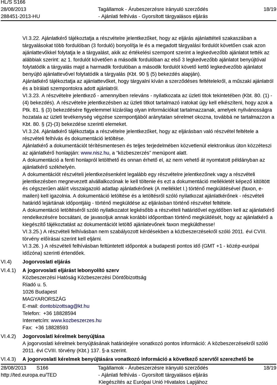 csak azon ajánlattevőkkel folytatja le a tárgyalást, akik az értékelési szempont szerint a legkedvezőbb ajánlatot tették az alábbiak szerint: az 1.