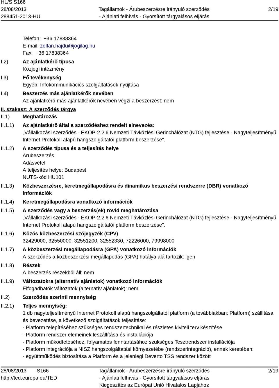 végzi a beszerzést: nem II. szakasz: A szerződés tárgya II.1) Meghatározás II.1.1) II.1.2) II.1.3) II.1.4) II.1.5) II.1.6) II.1.7) II.1.8) II.1.9) II.2) II.2.1) Az ajánlatkérő által a szerződéshez rendelt elnevezés: Vállalkozási szerződés - EKOP-2.