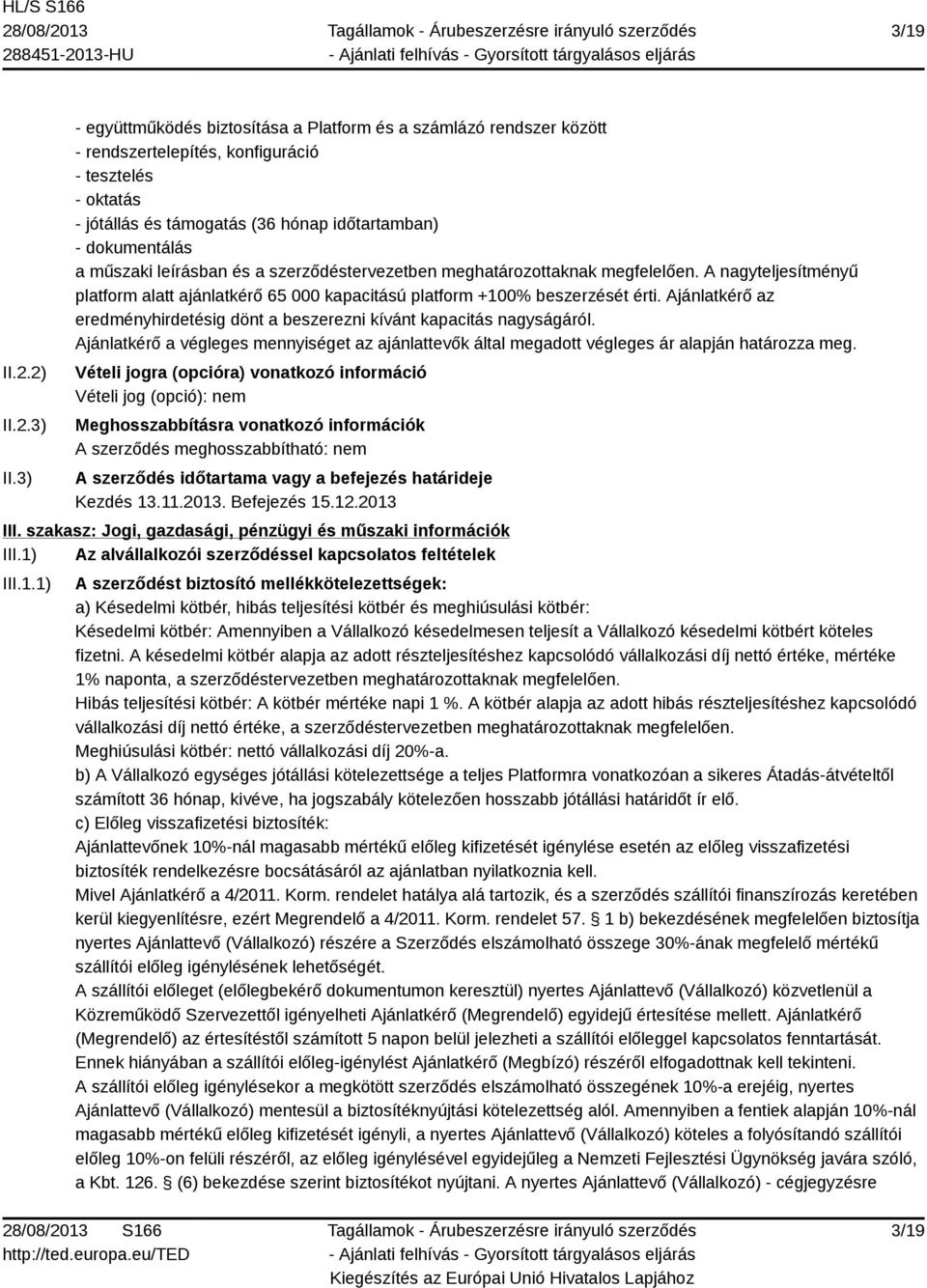 műszaki leírásban és a szerződéstervezetben meghatározottaknak megfelelően. A nagyteljesítményű platform alatt ajánlatkérő 65 000 kapacitású platform +100% beszerzését érti.