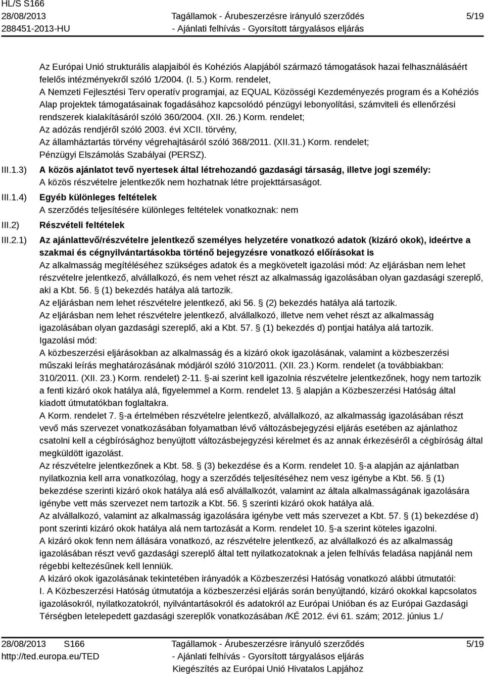 számviteli és ellenőrzési rendszerek kialakításáról szóló 360/2004. (XII. 26.) Korm. rendelet; Az adózás rendjéről szóló 2003. évi XCII.