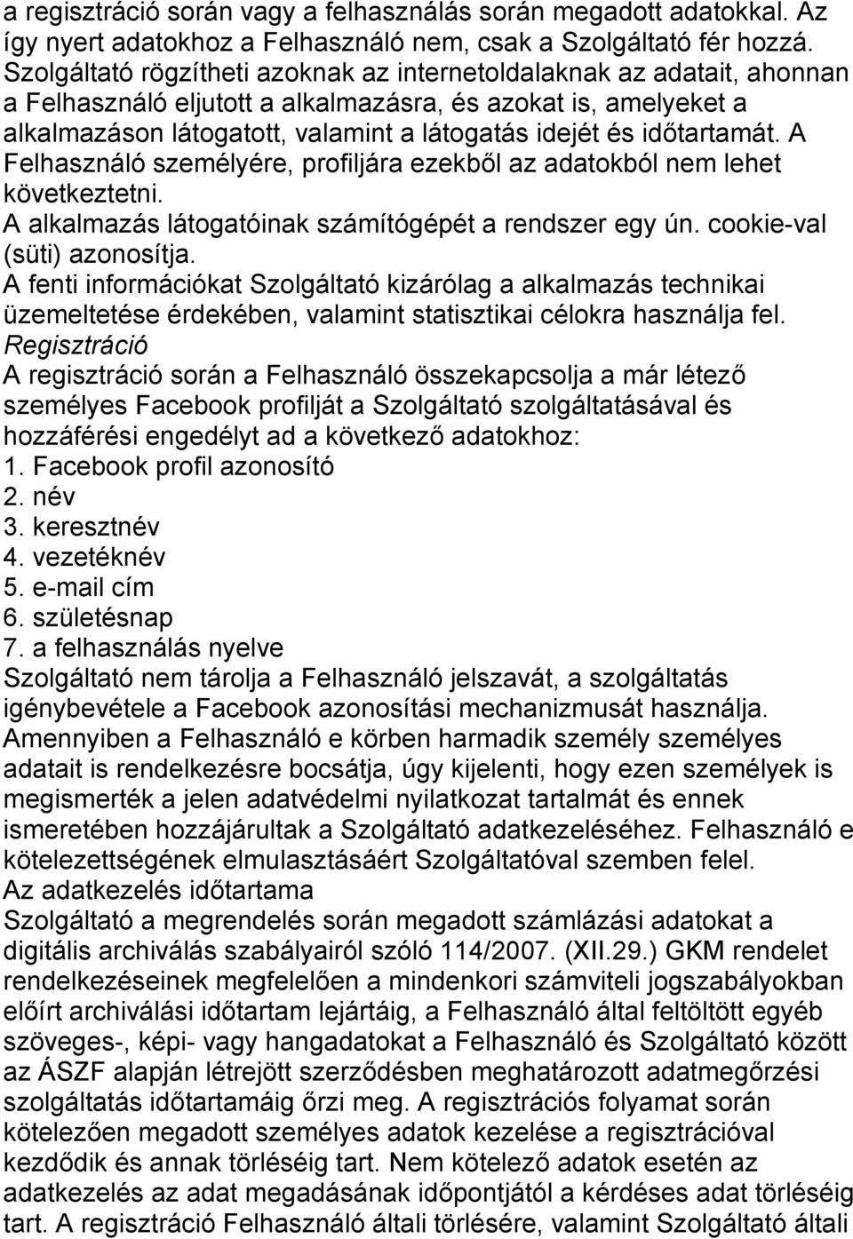 időtartamát. A Felhasználó személyére, profiljára ezekből az adatokból nem lehet következtetni. A alkalmazás látogatóinak számítógépét a rendszer egy ún. cookie-val (süti) azonosítja.