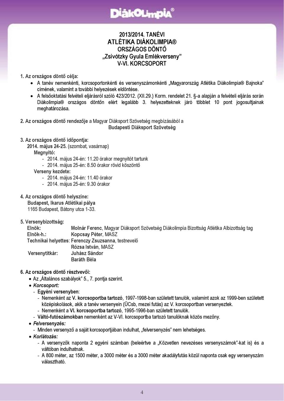 A felsőoktatási felvételi eljárásról szóló 423/2012. (XII.29.) Korm. rendelet 21. -a alapján a felvételi eljárás során Diákolimpia országos döntőn elért legalább 3.