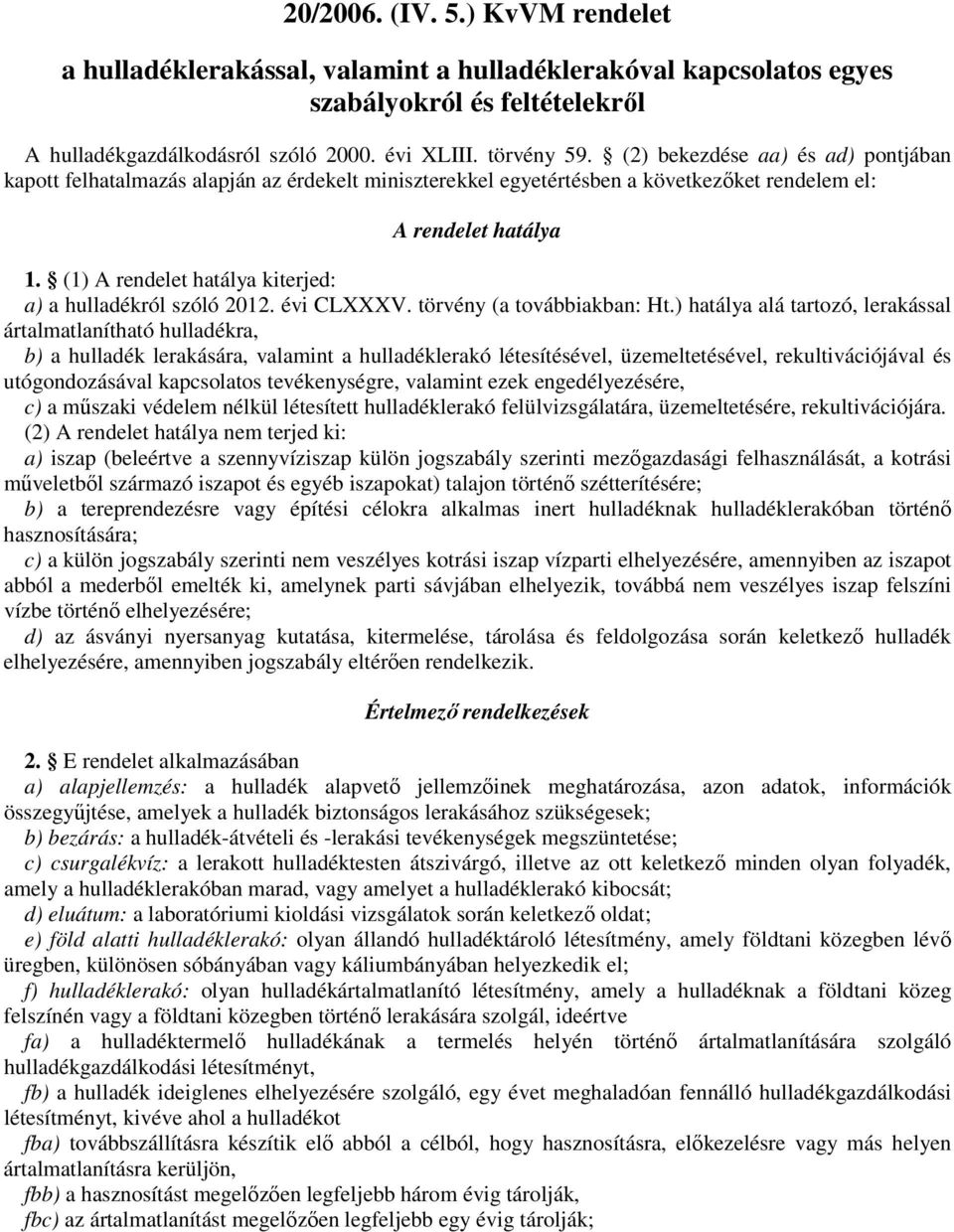 (1) A rendelet hatálya kiterjed: a) a hulladékról szóló 2012. évi CLXXXV. törvény (a továbbiakban: Ht.