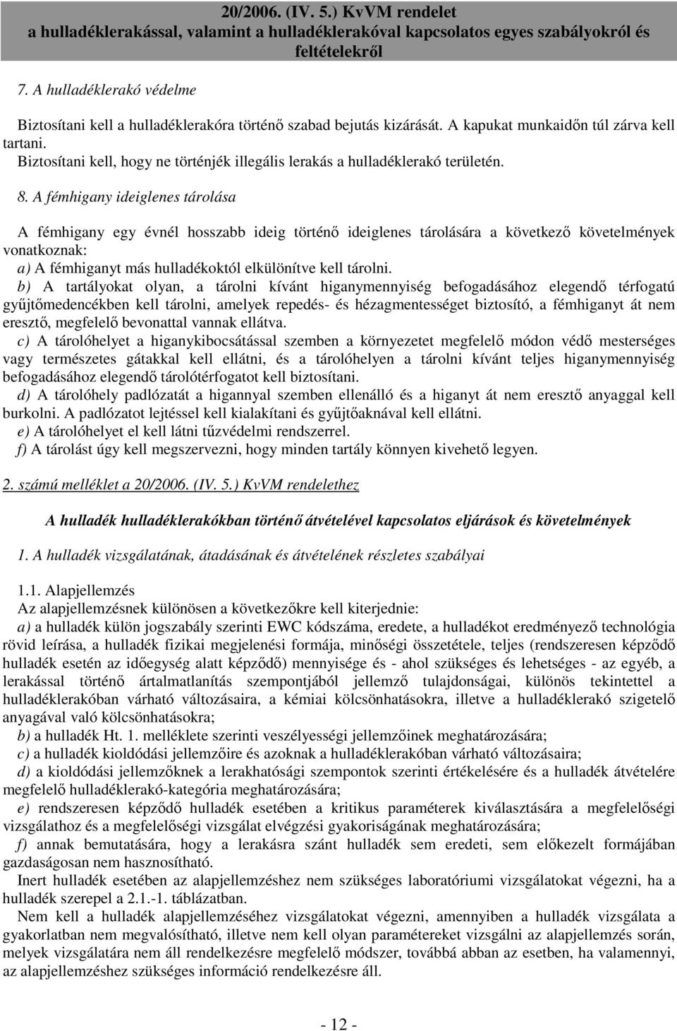 A fémhigany ideiglenes tárolása A fémhigany egy évnél hosszabb ideig történő ideiglenes tárolására a következő követelmények vonatkoznak: a) A fémhiganyt más hulladékoktól elkülönítve kell tárolni.