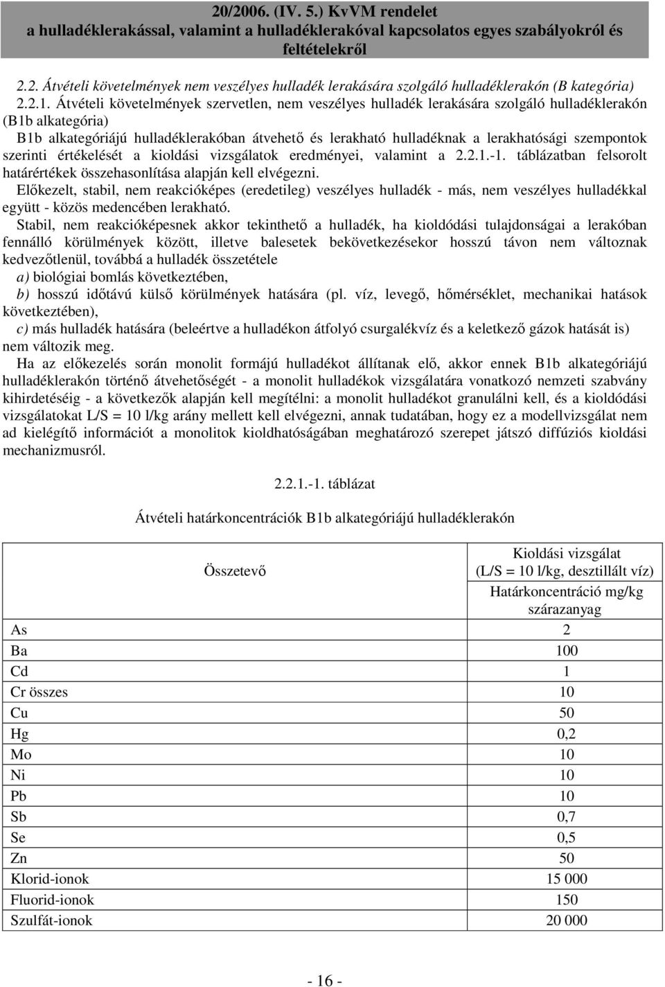 szempontok szerinti értékelését a kioldási vizsgálatok eredményei, valamint a 2.2.1.-1. táblázatban felsorolt határértékek összehasonlítása alapján kell elvégezni.