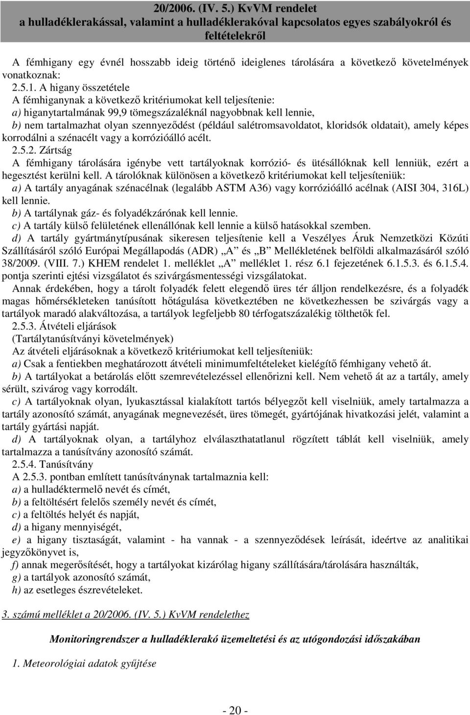 salétromsavoldatot, kloridsók oldatait), amely képes korrodálni a szénacélt vagy a korrózióálló acélt. 2.