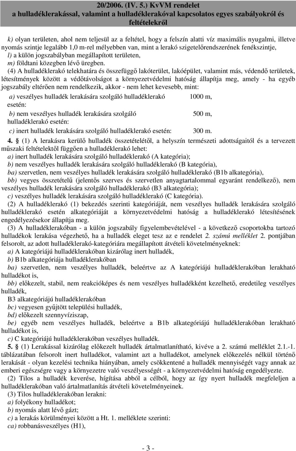 (4) A hulladéklerakó telekhatára és összefüggő lakóterület, lakóépület, valamint más, védendő területek, létesítmények között a védőtávolságot a környezetvédelmi hatóság állapítja meg, amely - ha