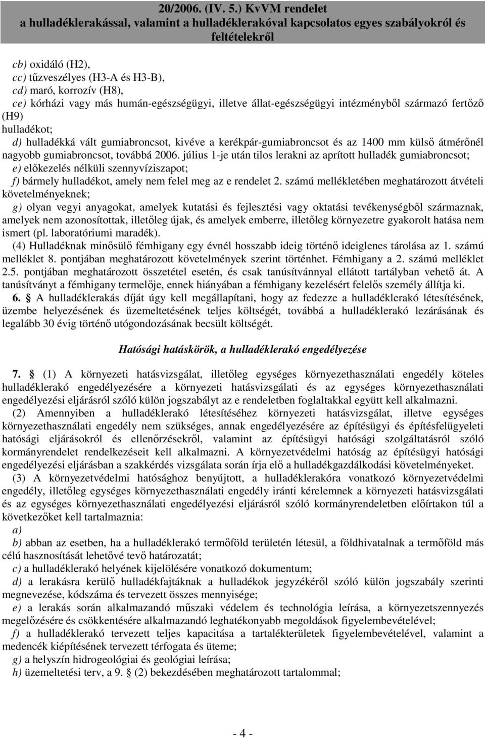 július 1-je után tilos lerakni az aprított hulladék gumiabroncsot; e) előkezelés nélküli szennyvíziszapot; f) bármely hulladékot, amely nem felel meg az e rendelet 2.