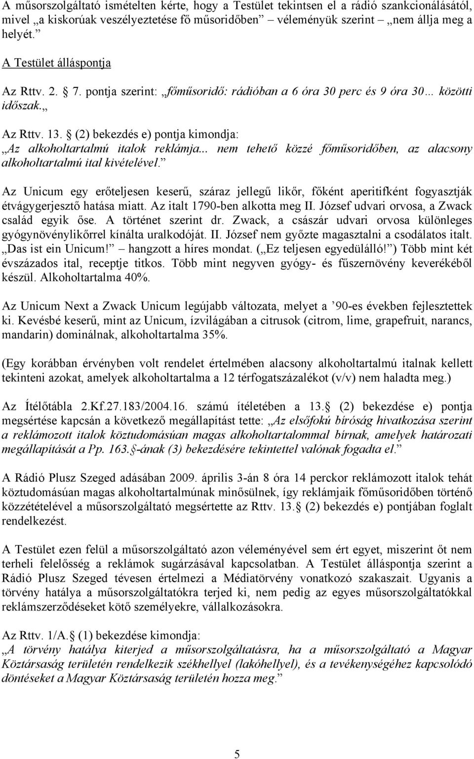 (2) bekezdés e) pontja kimondja: Az alkoholtartalmú italok reklámja... nem tehető közzé főműsoridőben, az alacsony alkoholtartalmú ital kivételével.