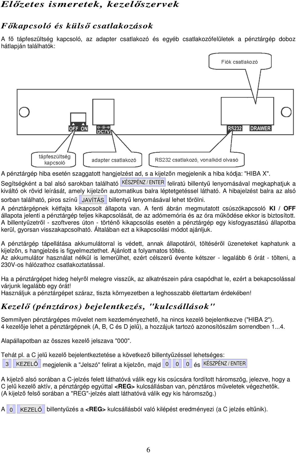 Segítségként a bal alsó sarokban található KÉSZPÉNZ / ENTER feliratú billentyő lenyomásával megkaphatjuk a kiváltó ok rövid leírását, amely kijelzın automatikus balra léptetgetéssel látható.