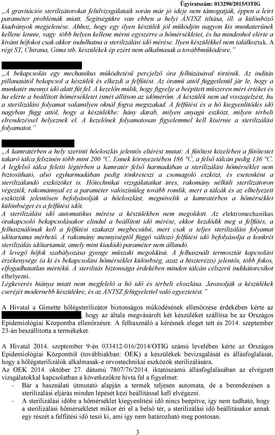 Ahhoz, hogy egy ilyen készülék jól működjön nagyon kis munkaterűnek kellene lennie, vagy több helyen kellene mérni egyszerre a hőmérsékletet, és ha mindenhol elérte a kívánt hőfokot csak akkor