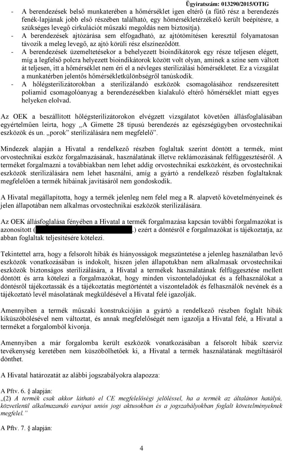 - A berendezések üzemeltetésekor a behelyezett bioindikátorok egy része teljesen elégett, míg a legfelső polcra helyezett bioindikátorok között volt olyan, aminek a színe sem váltott át teljesen, itt