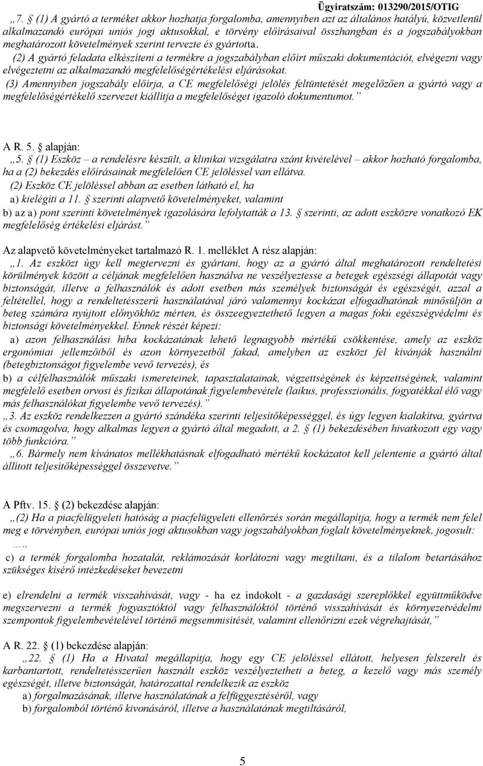 (2) A gyártó feladata elkészíteni a termékre a jogszabályban előírt műszaki dokumentációt, elvégezni vagy elvégeztetni az alkalmazandó megfelelőségértékelési eljárásokat.