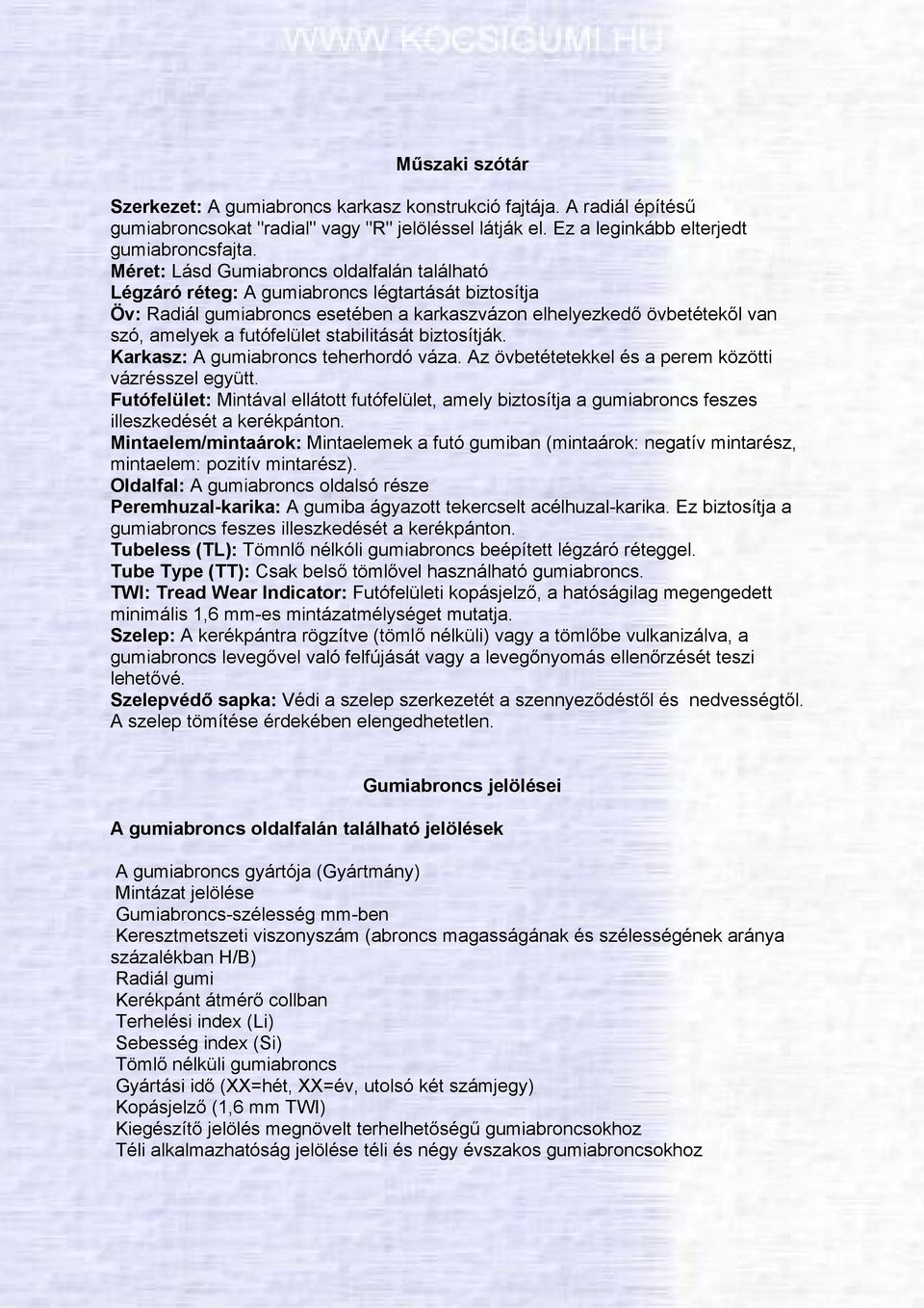 stabilitását biztosítják. Karkasz: A gumiabroncs teherhordó váza. Az övbetétetekkel és a perem közötti vázrésszel együtt.