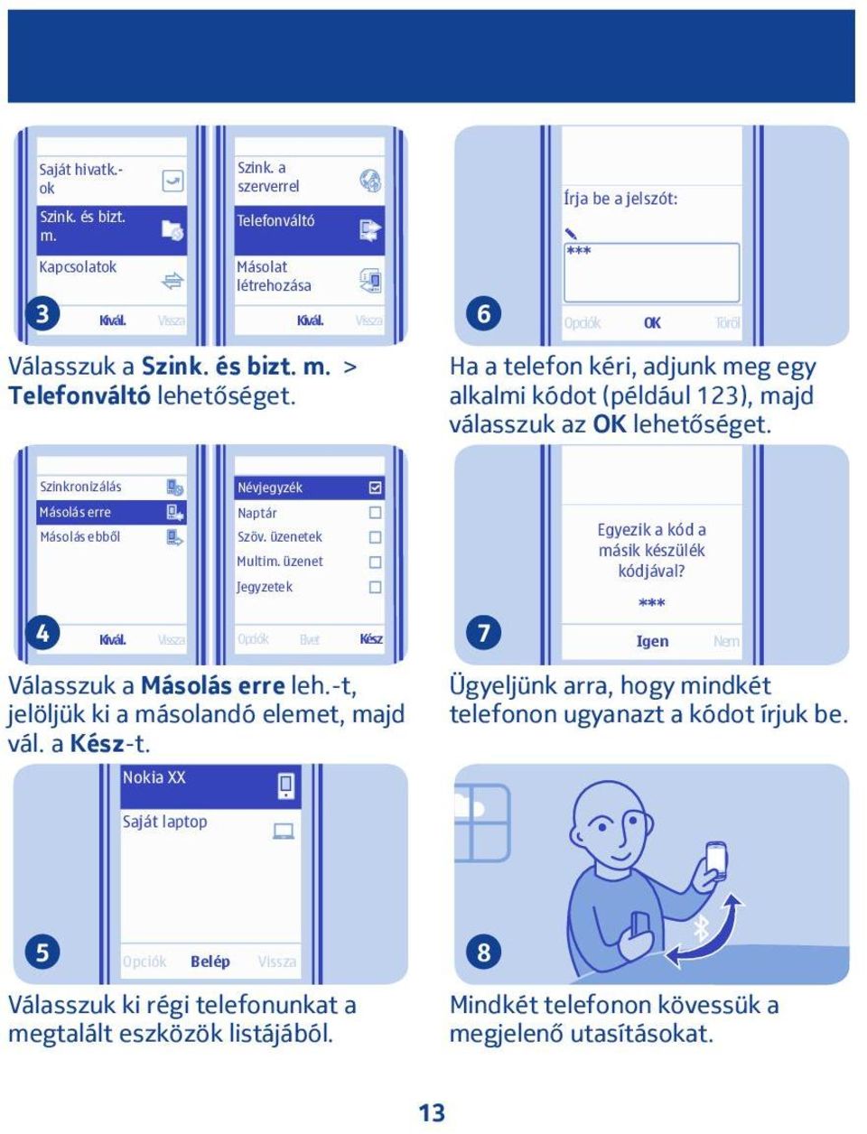 > Telefonváltó Ha a telefon kéri, adjunk meg egy alkalmi kódot (például 3), majd válasszuk az OK Szinkronizálás Másolás erre Másolás ebből Névjegyzék Naptár Szöv. üzenetek Multim.