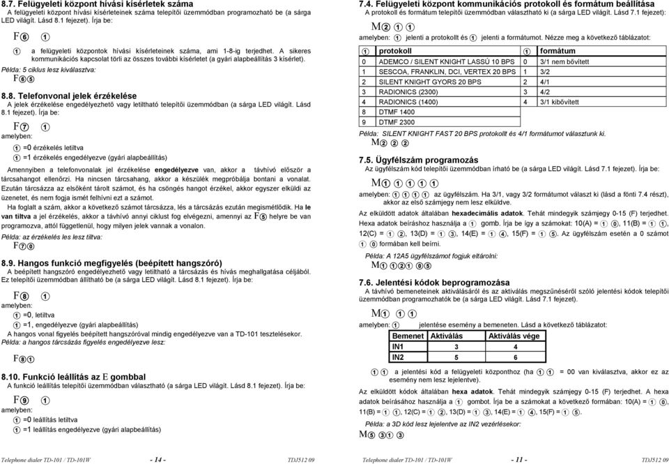 Példa: 5 ciklus lesz kiválasztva: 8.8. Telefonvonal jelek érzékelése A jelek érzékelése engedélyezhető vagy letiltható telepítői üzemmódban (a sárga LED világít. Lásd 8.1 fejezet).