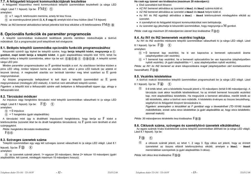 6 fejezet) Példa: az IN2 bemenet aktiváláshoz tartozó jelentési kód lesz elküldve a fő telefonszámra: 8.