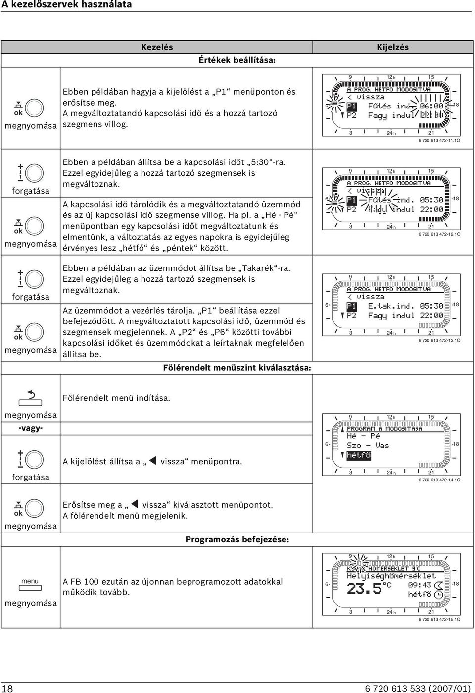 1O forgatása megnyomása forgatása megnyomása Ebben a példában állítsa be a kapcsolási időt 5:30 -ra. Ezzel egyidejűleg a hozzá tartozó szegmensek is megváltoznak.