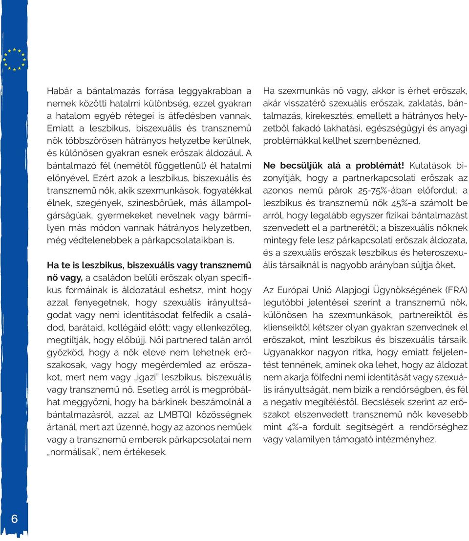 Ezért azok a leszbikus, biszexuális és transznemű nők, akik szexmunkások, fogyatékkal élnek, szegények, színesbőrűek, más állampolgárságúak, gyermekeket nevelnek vagy bármilyen más módon vannak