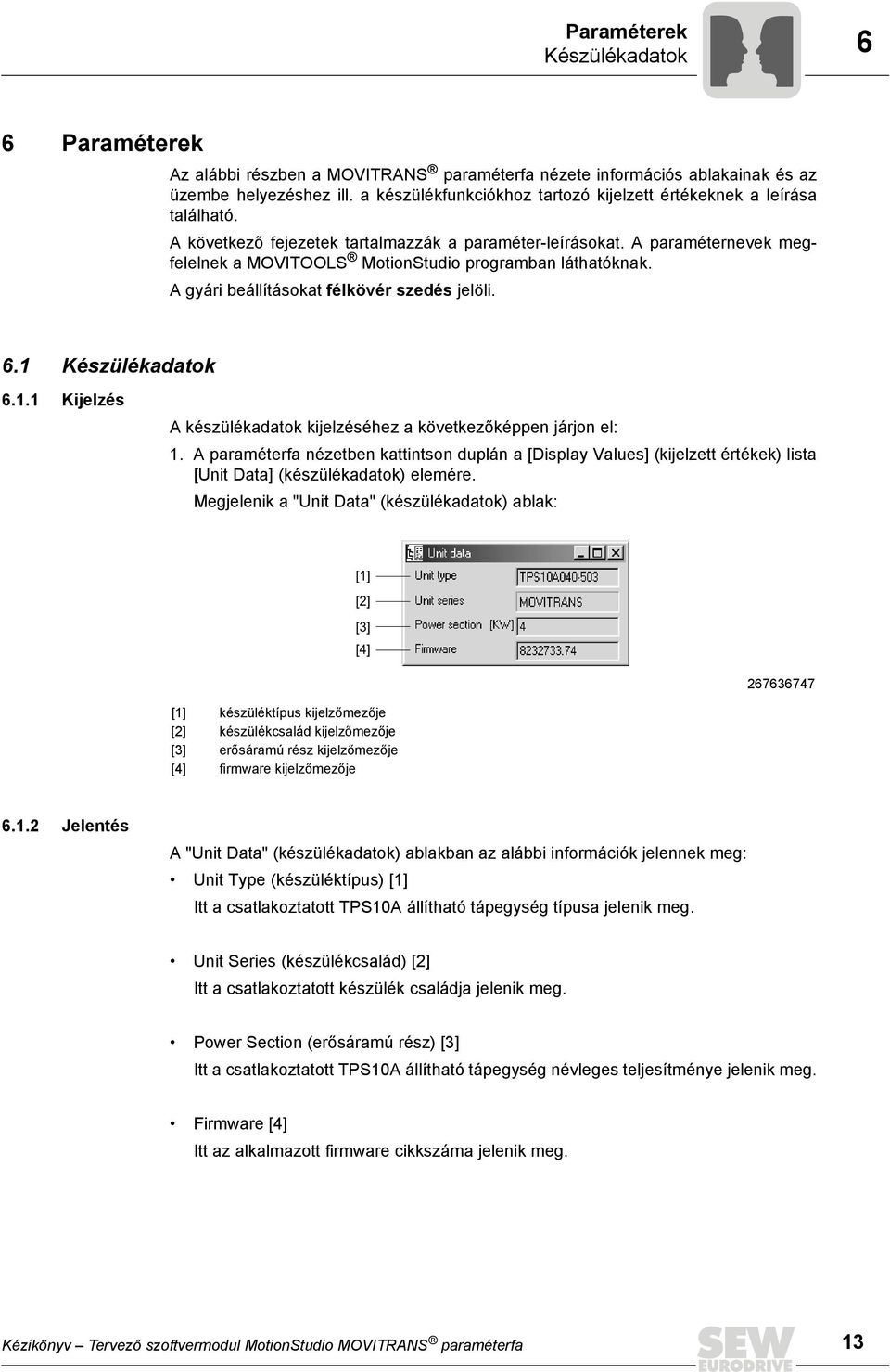 A paraméternevek megfelelnek a MOVITOOLS MotionStudio programban láthatóknak. A gyári beállításokat félkövér szedés jelöli. 6.1 Készülékadatok 6.1.1 Kijelzés A készülékadatok kijelzéséhez a következőképpen járjon el: 1.