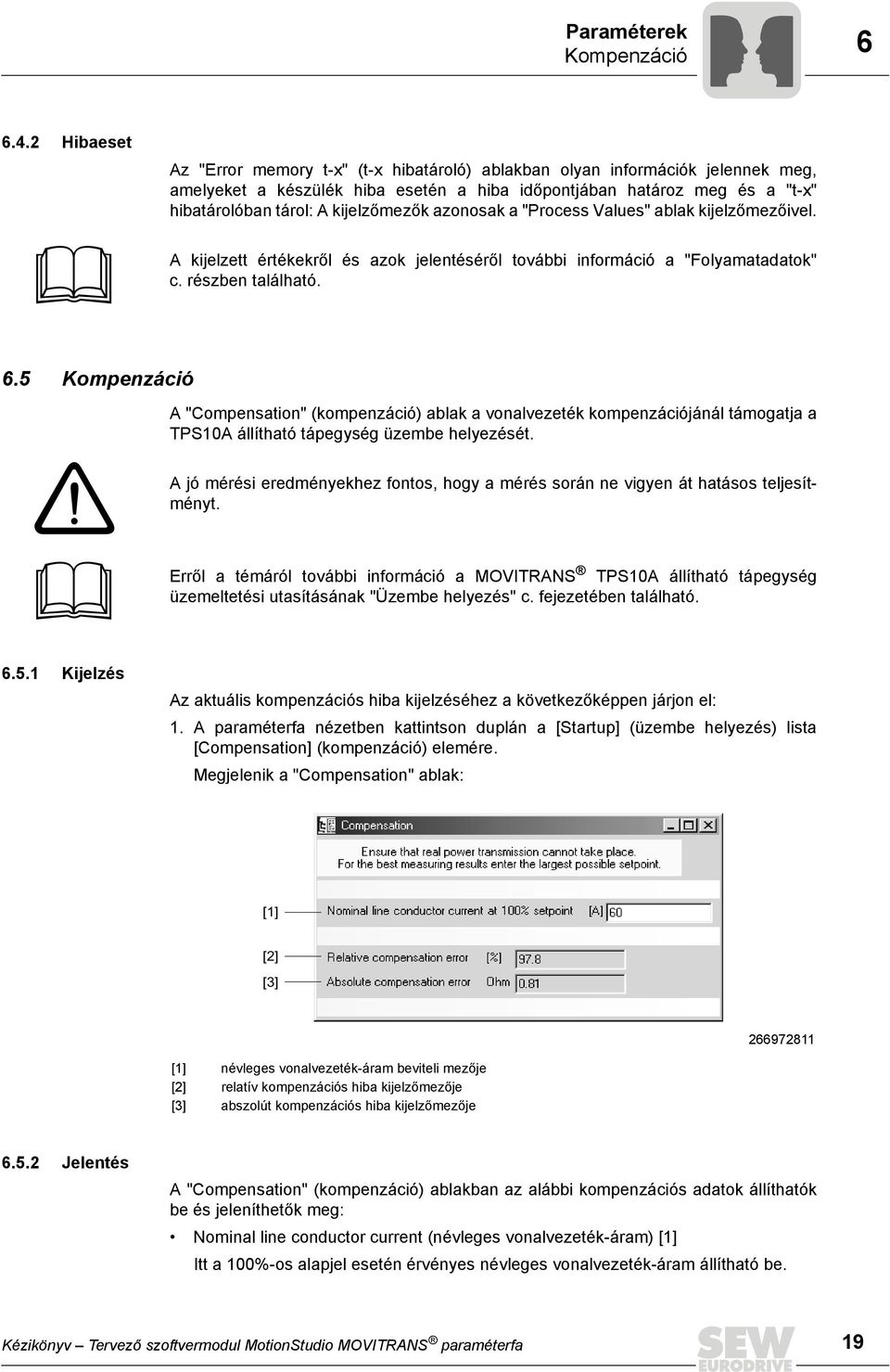 kijelzőmezők azonosak a "Process Values" ablak kijelzőmezőivel. A kijelzett értékekről és azok jelentéséről további információ a "Folyamatadatok" c. részben található. 6.