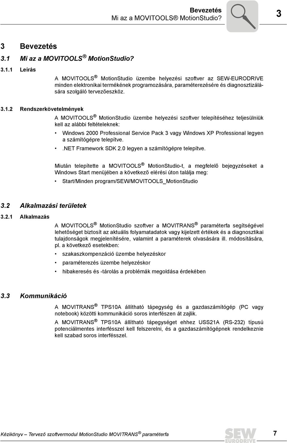 1 Leírás A MOVITOOLS MotionStudio üzembe helyezési szoftver az SEW-EURODRIVE minden elektronikai termékének programozására, paraméterezésére és diagnosztizálására szolgáló tervezőeszköz. 3.1.2